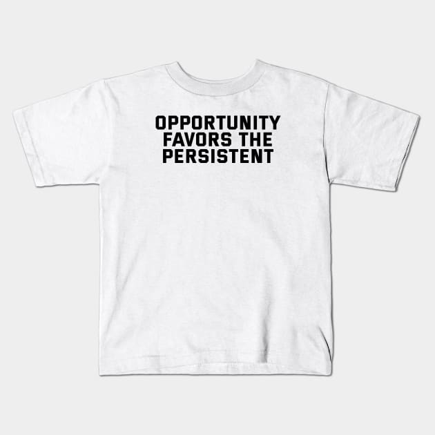 Opportunity Favors The Persistent Kids T-Shirt by Texevod